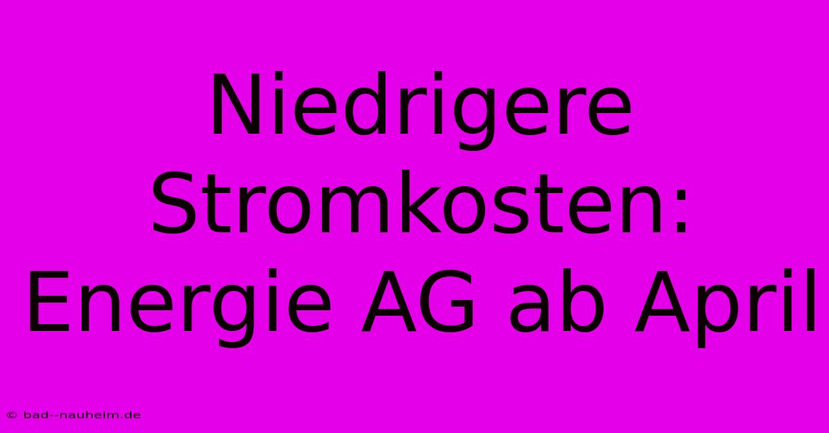 Niedrigere Stromkosten: Energie AG Ab April