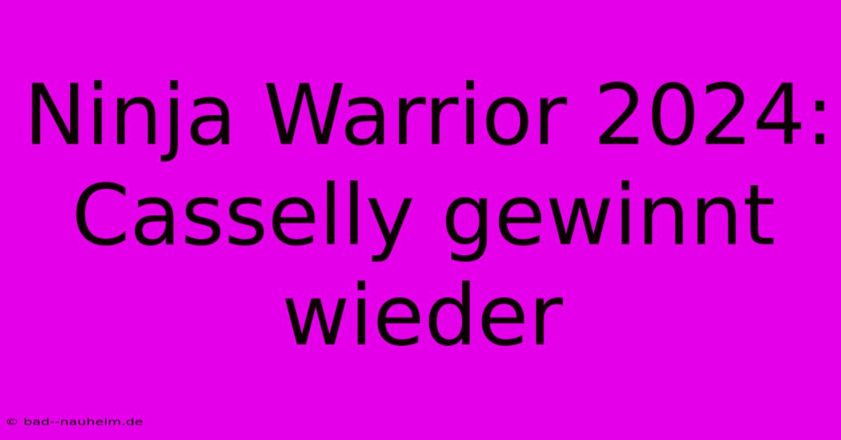 Ninja Warrior 2024: Casselly Gewinnt Wieder