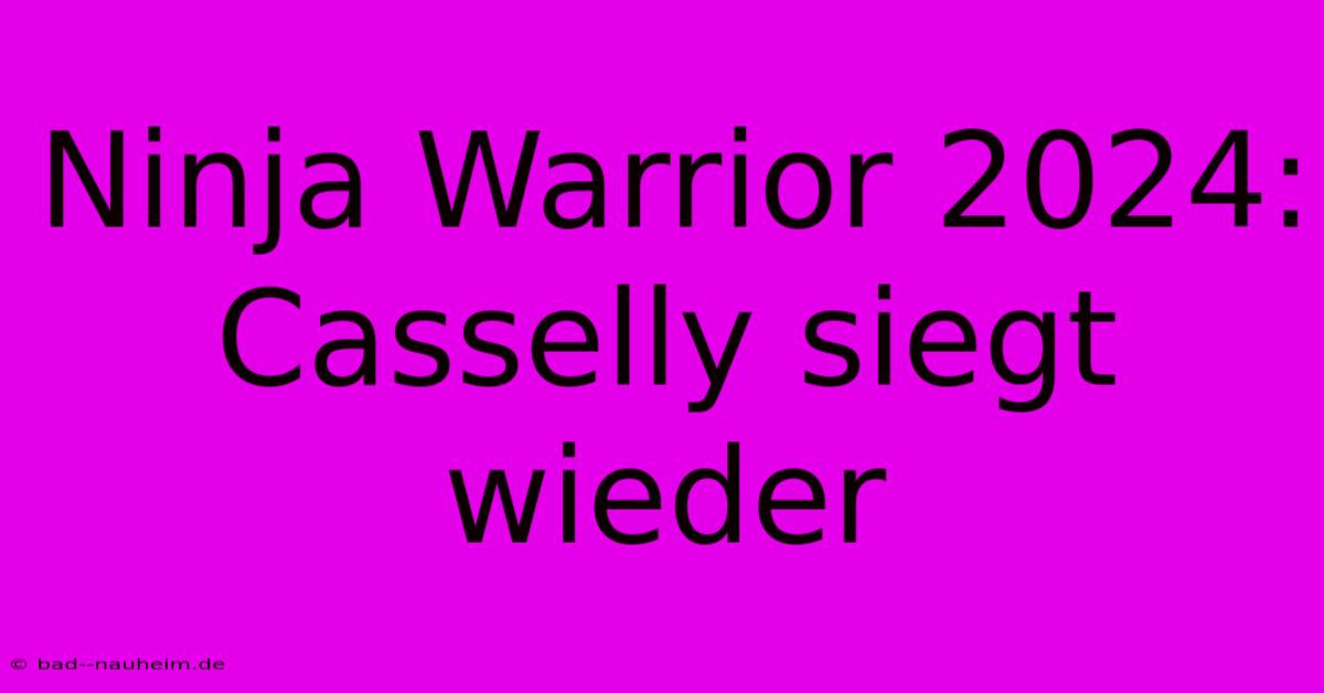 Ninja Warrior 2024: Casselly Siegt Wieder