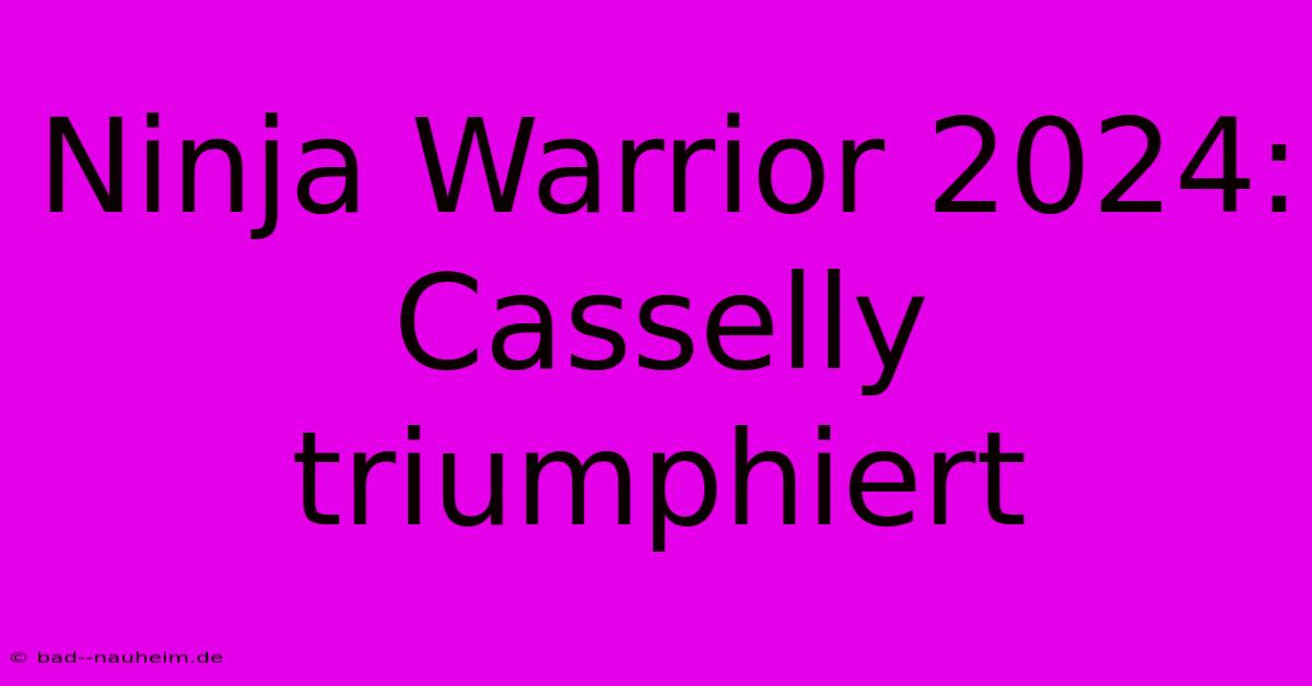 Ninja Warrior 2024: Casselly Triumphiert