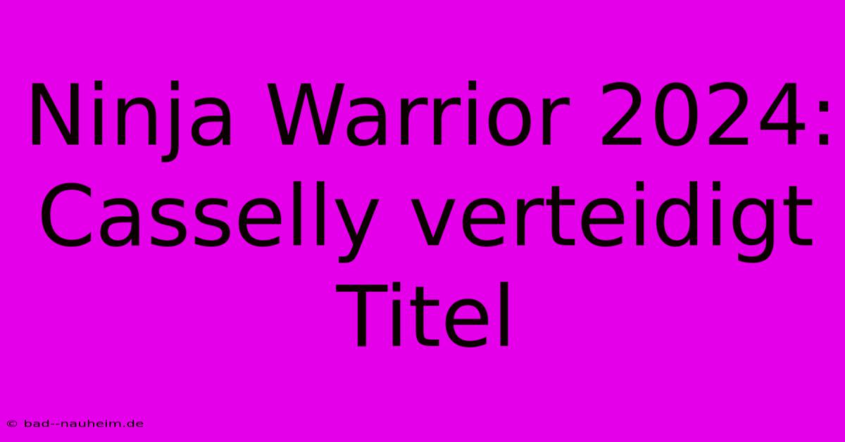 Ninja Warrior 2024: Casselly Verteidigt Titel