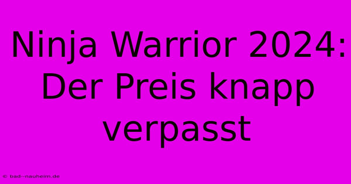 Ninja Warrior 2024: Der Preis Knapp Verpasst