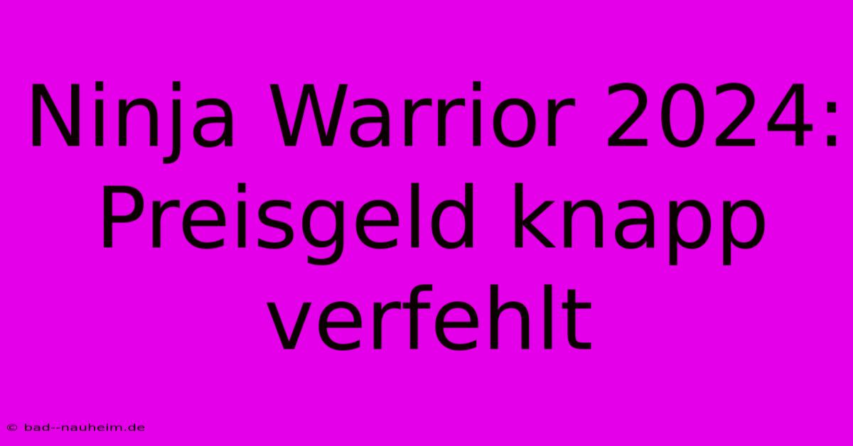 Ninja Warrior 2024: Preisgeld Knapp Verfehlt