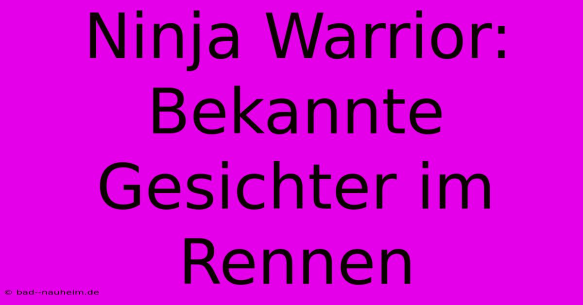 Ninja Warrior:  Bekannte Gesichter Im Rennen