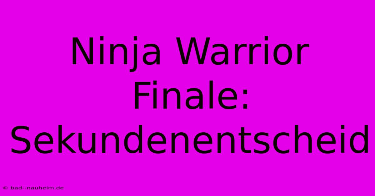 Ninja Warrior Finale: Sekundenentscheid