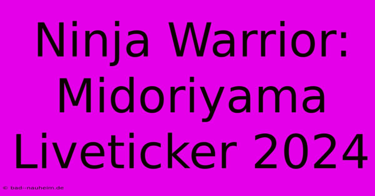 Ninja Warrior: Midoriyama Liveticker 2024