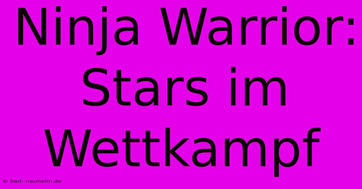 Ninja Warrior:  Stars Im Wettkampf