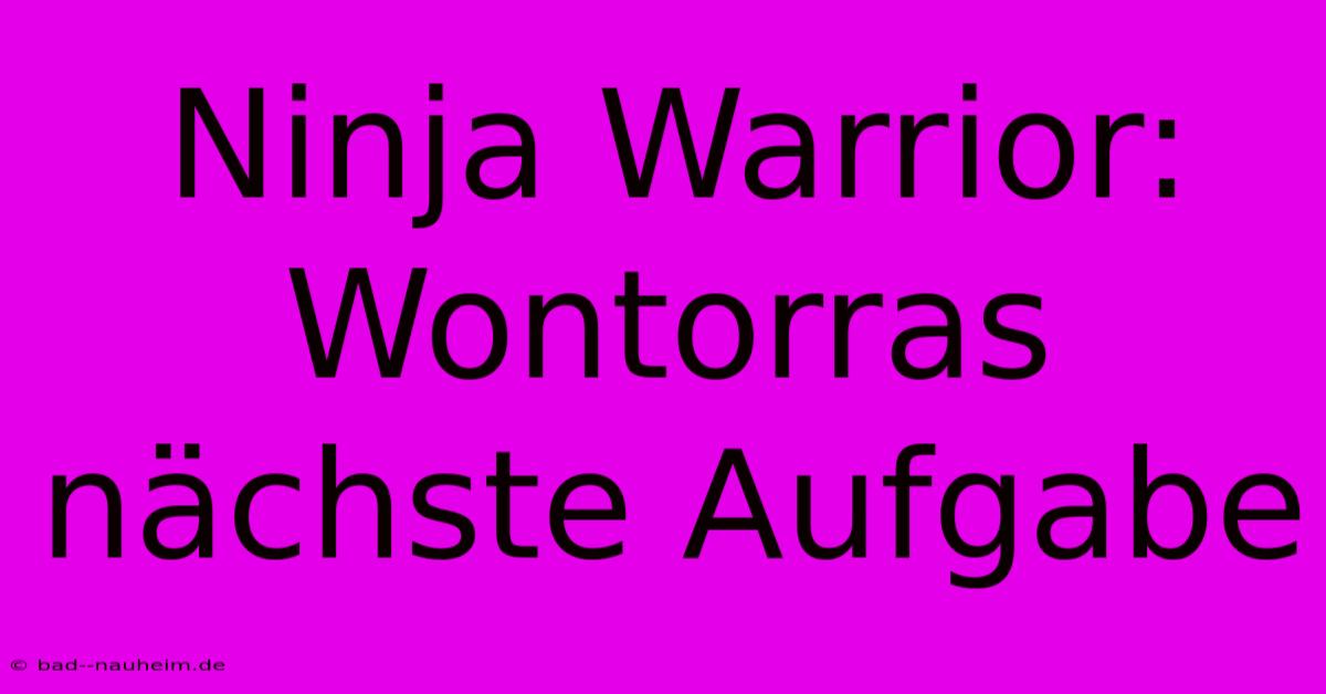 Ninja Warrior: Wontorras Nächste Aufgabe