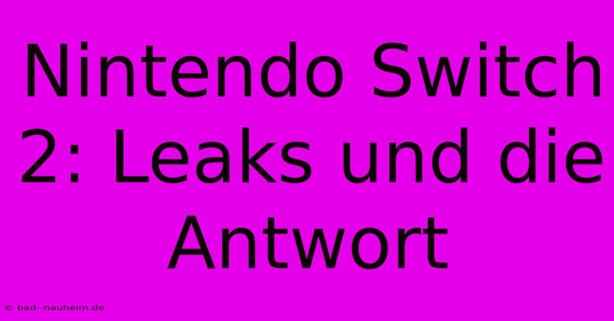 Nintendo Switch 2: Leaks Und Die Antwort