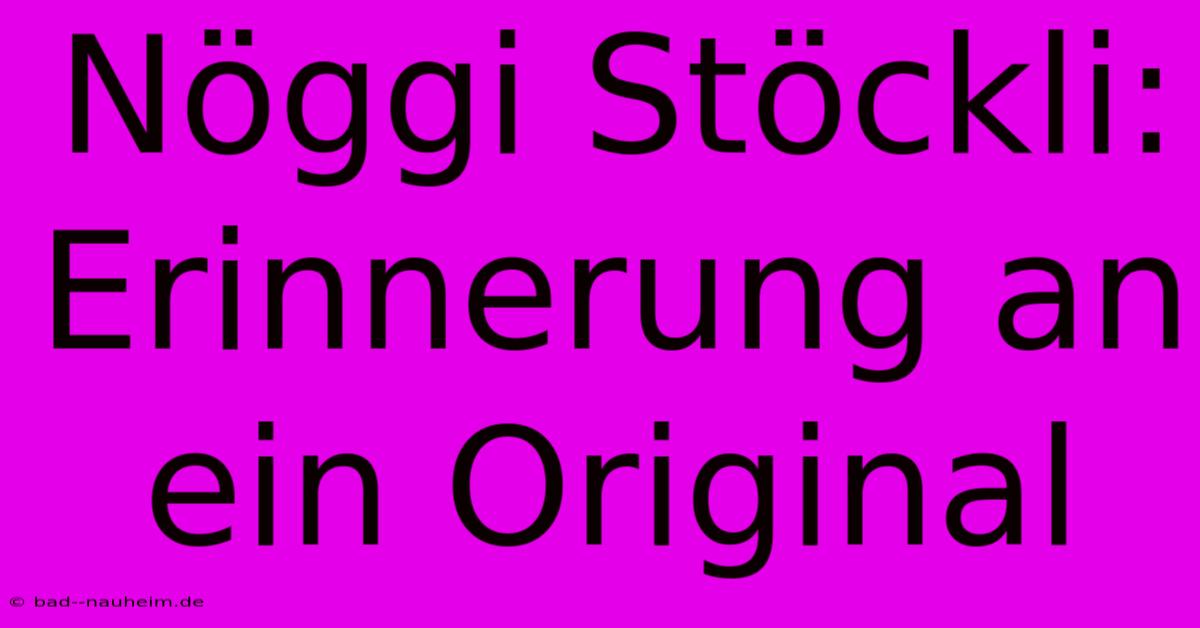 Nöggi Stöckli: Erinnerung An Ein Original