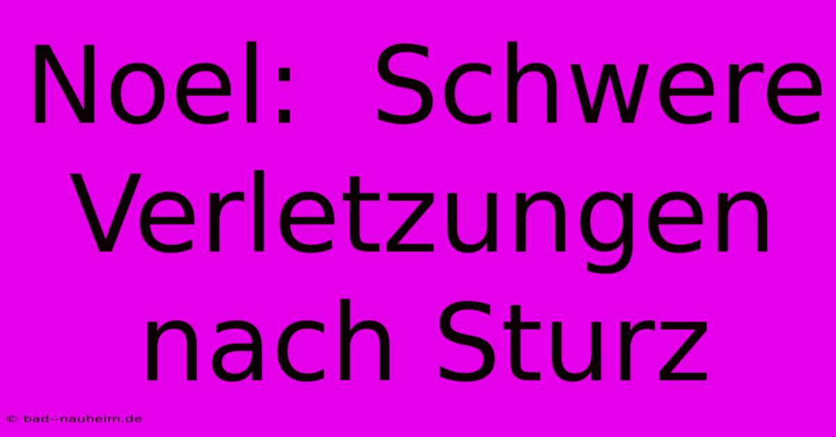 Noel:  Schwere Verletzungen Nach Sturz