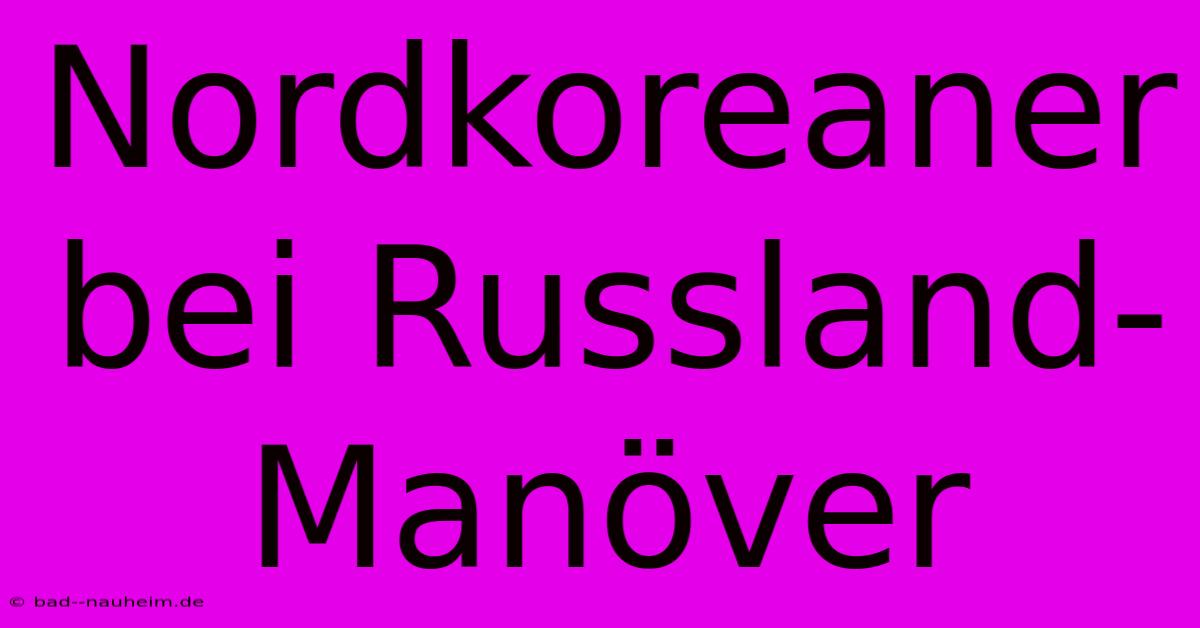 Nordkoreaner Bei Russland-Manöver