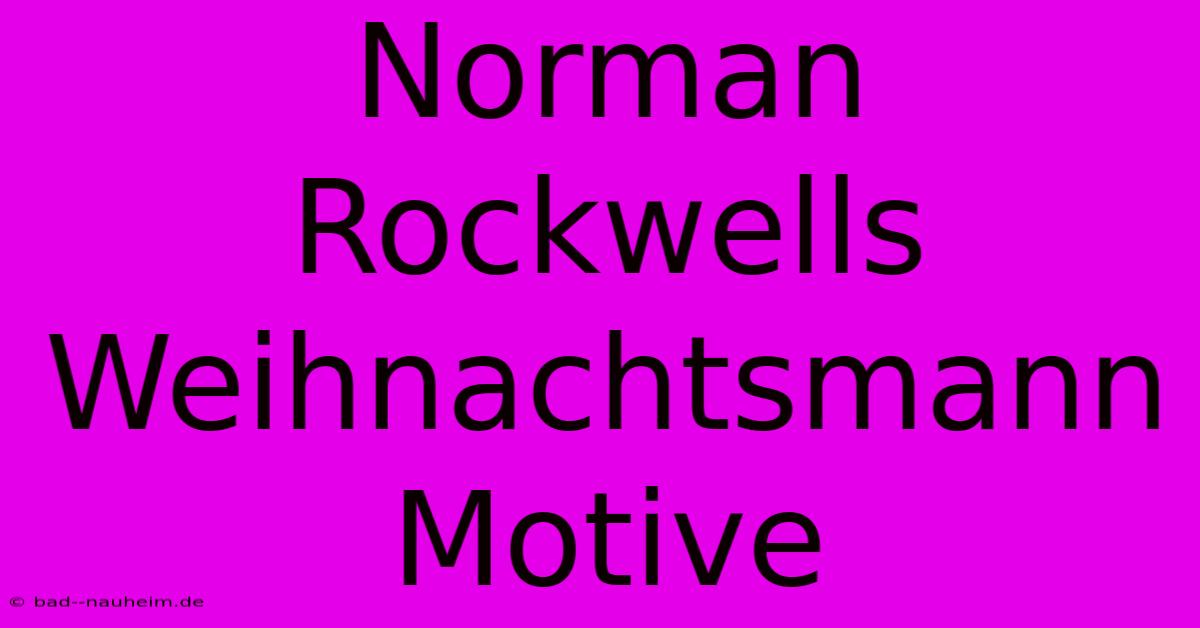 Norman Rockwells Weihnachtsmann Motive