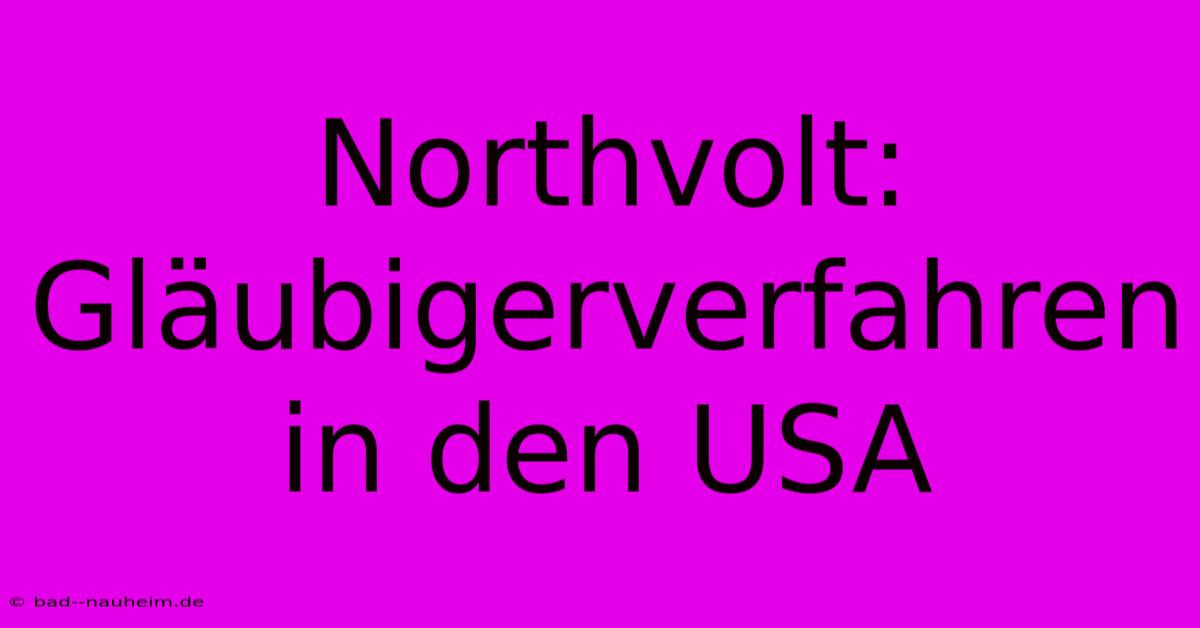 Northvolt: Gläubigerverfahren In Den USA