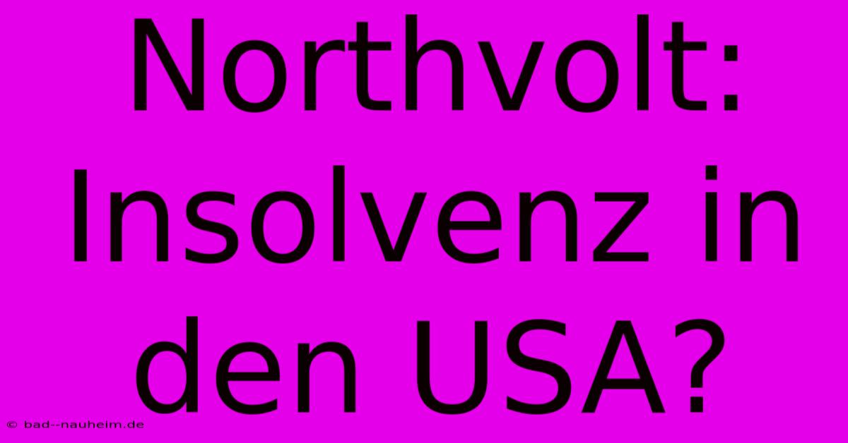 Northvolt: Insolvenz In Den USA?