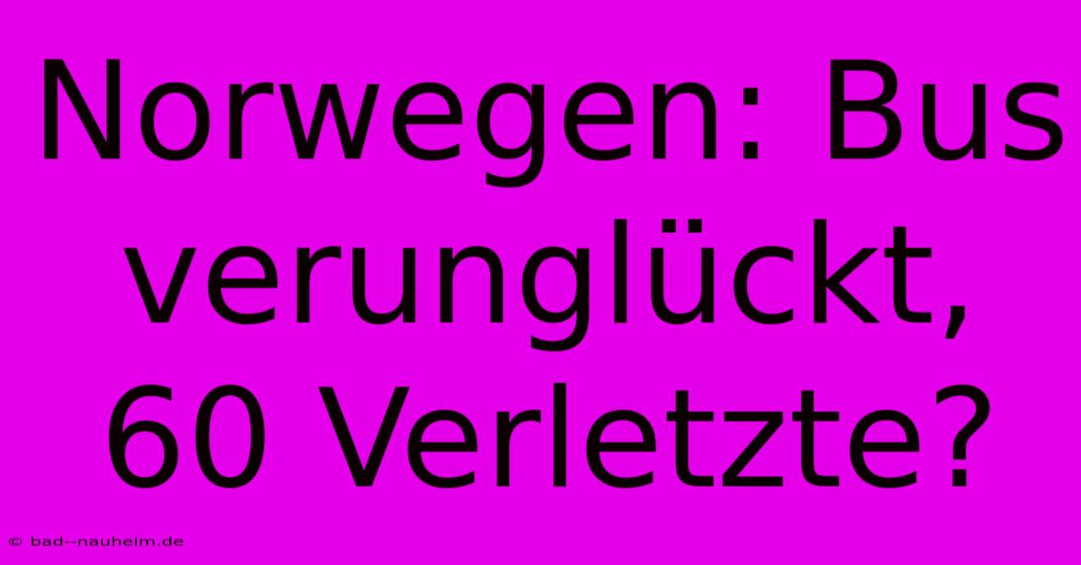 Norwegen: Bus Verunglückt, 60 Verletzte?
