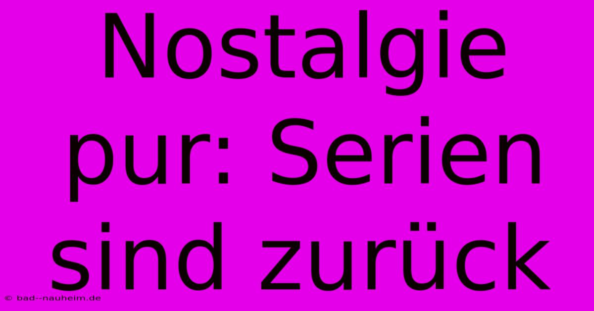 Nostalgie Pur: Serien Sind Zurück