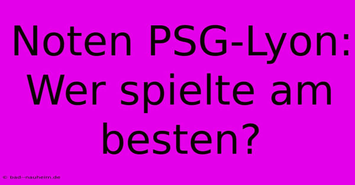 Noten PSG-Lyon: Wer Spielte Am Besten?