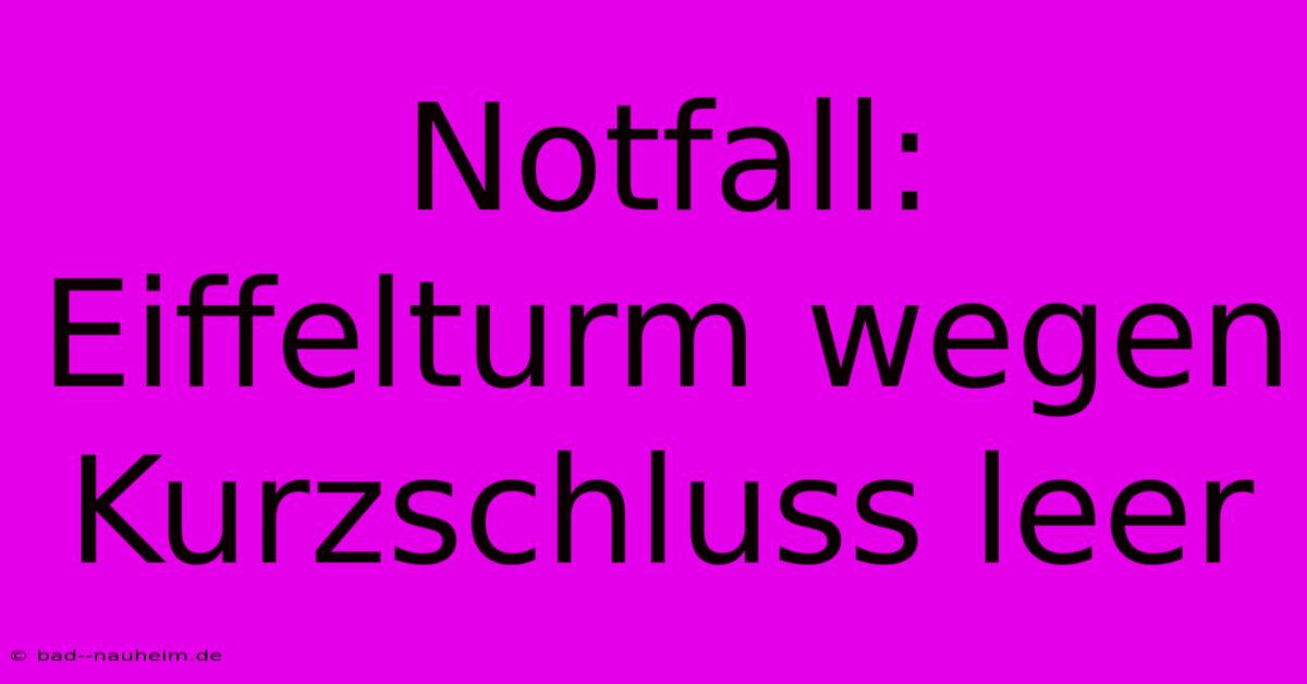 Notfall: Eiffelturm Wegen Kurzschluss Leer