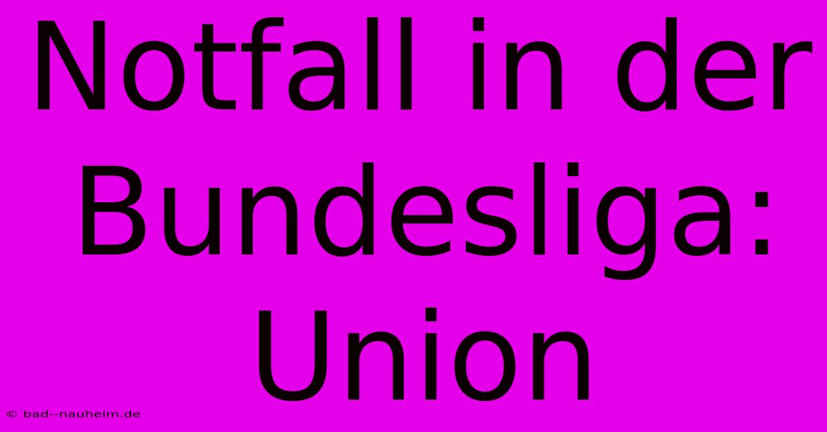 Notfall In Der Bundesliga: Union