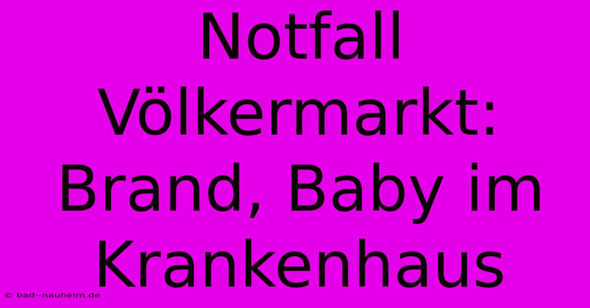 Notfall Völkermarkt: Brand, Baby Im Krankenhaus