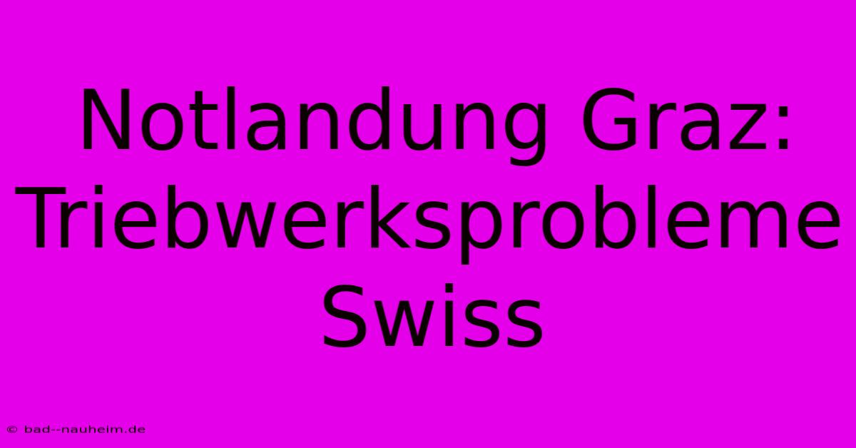 Notlandung Graz: Triebwerksprobleme Swiss