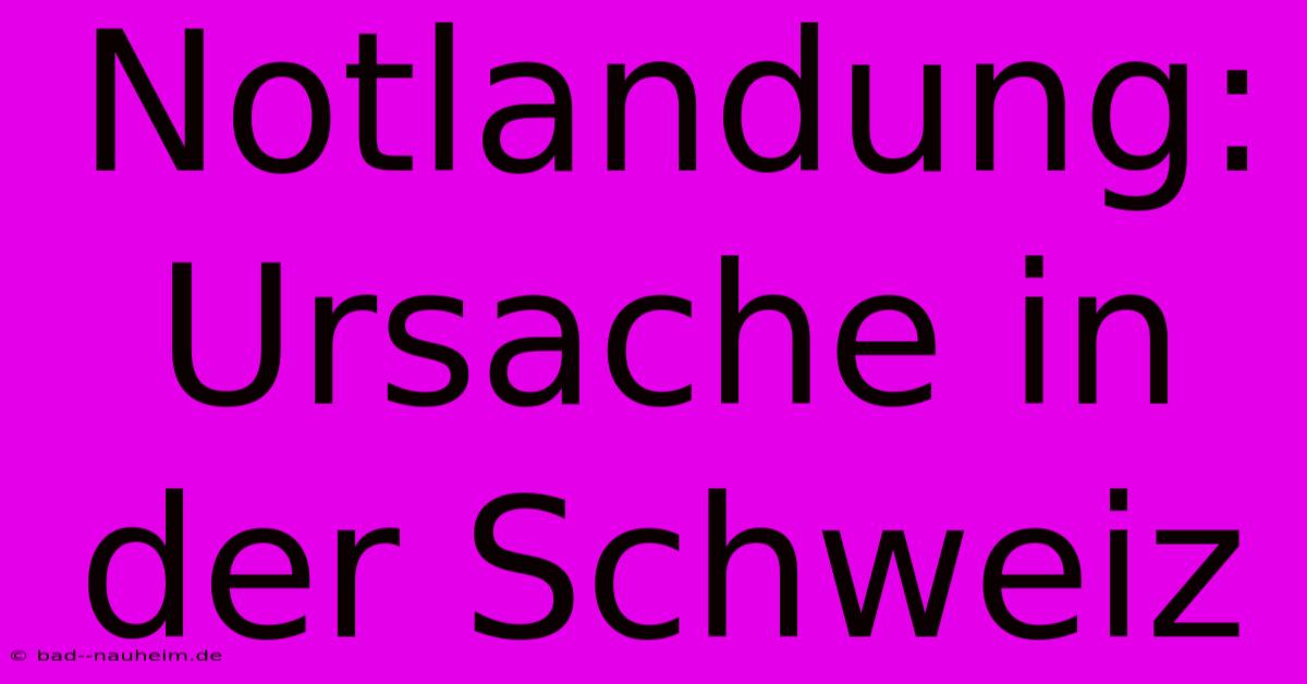 Notlandung: Ursache In Der Schweiz