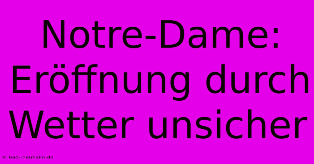 Notre-Dame: Eröffnung Durch Wetter Unsicher