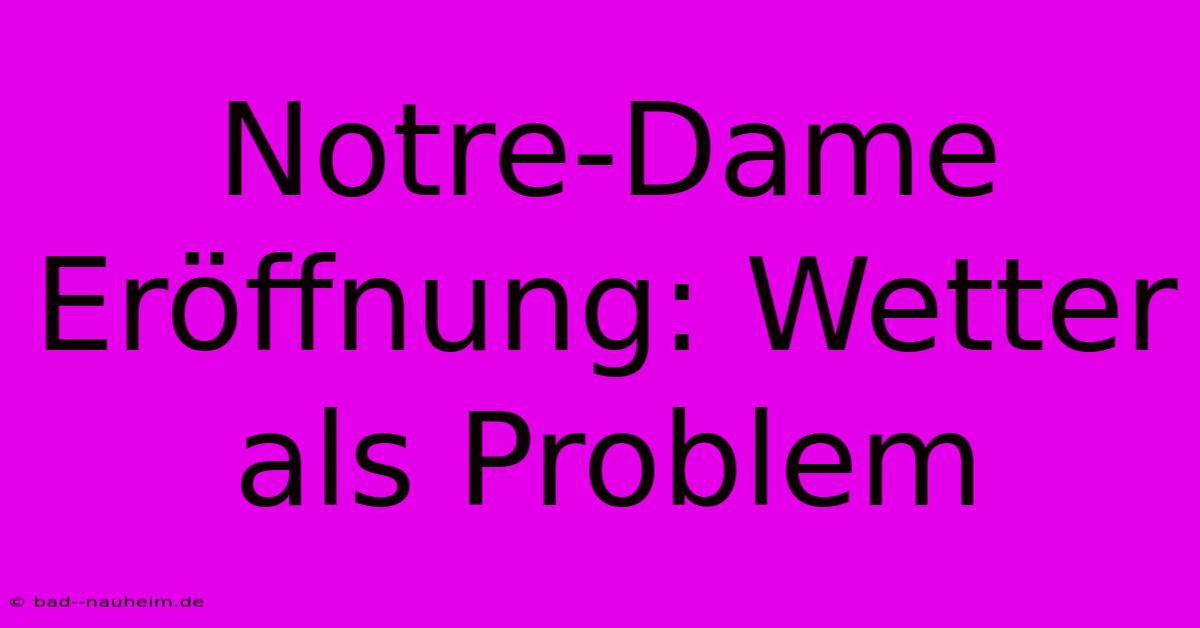 Notre-Dame Eröffnung: Wetter Als Problem