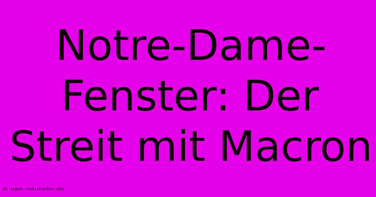 Notre-Dame-Fenster: Der Streit Mit Macron