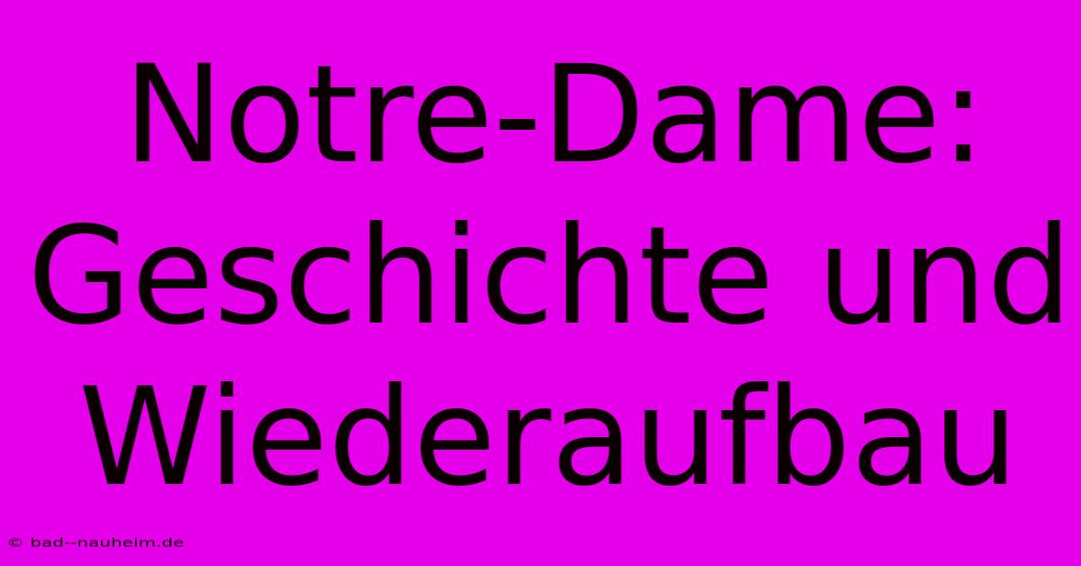 Notre-Dame: Geschichte Und Wiederaufbau