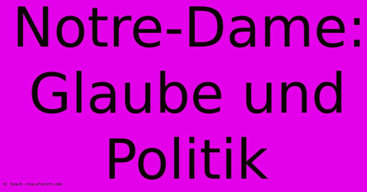 Notre-Dame: Glaube Und Politik