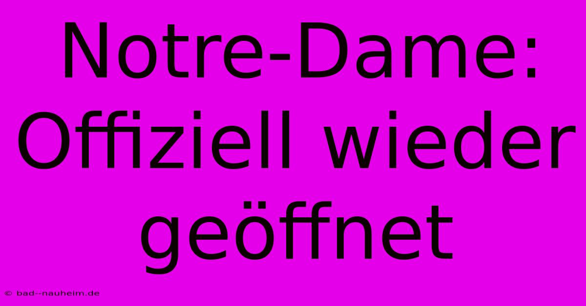 Notre-Dame:  Offiziell Wieder Geöffnet