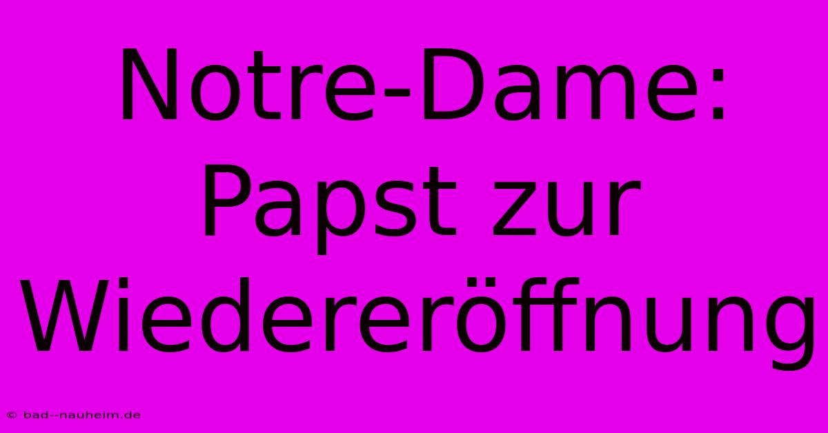 Notre-Dame: Papst Zur Wiedereröffnung