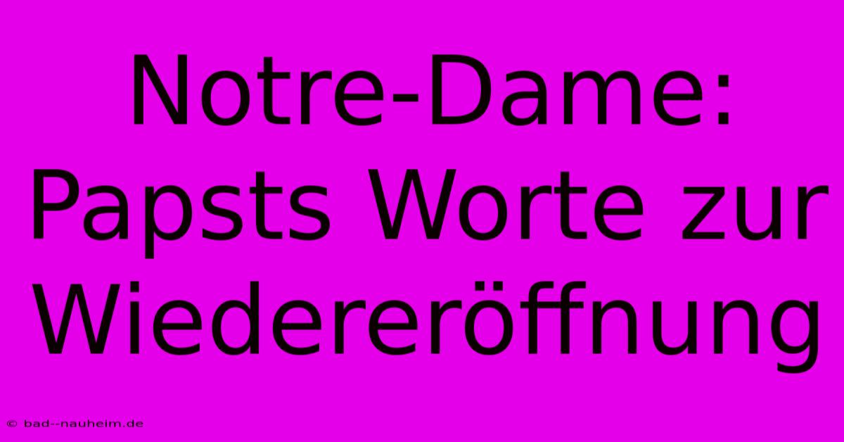 Notre-Dame: Papsts Worte Zur Wiedereröffnung