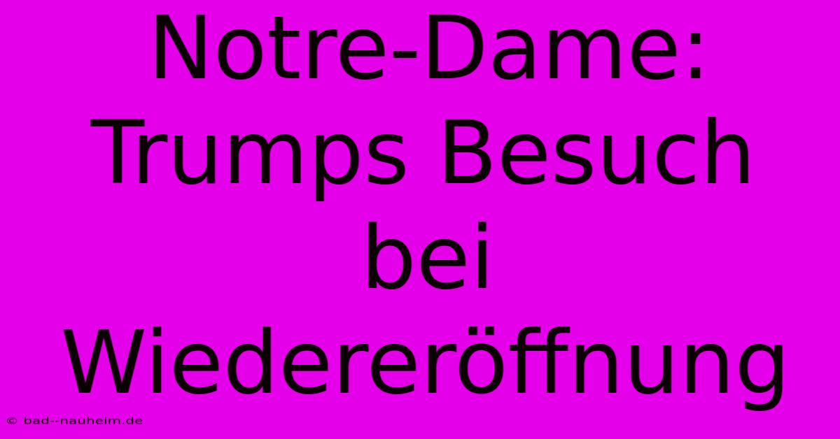 Notre-Dame: Trumps Besuch Bei Wiedereröffnung