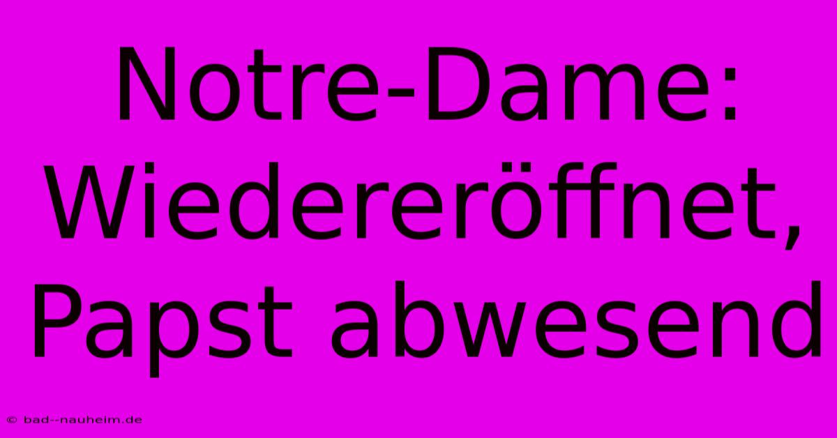 Notre-Dame: Wiedereröffnet, Papst Abwesend