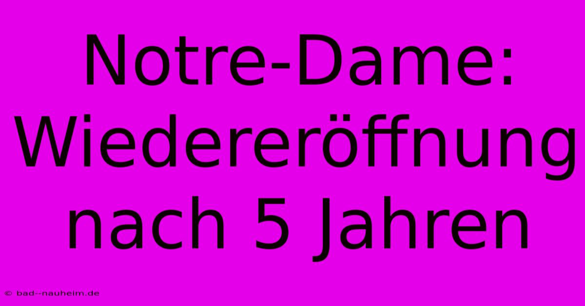 Notre-Dame: Wiedereröffnung Nach 5 Jahren