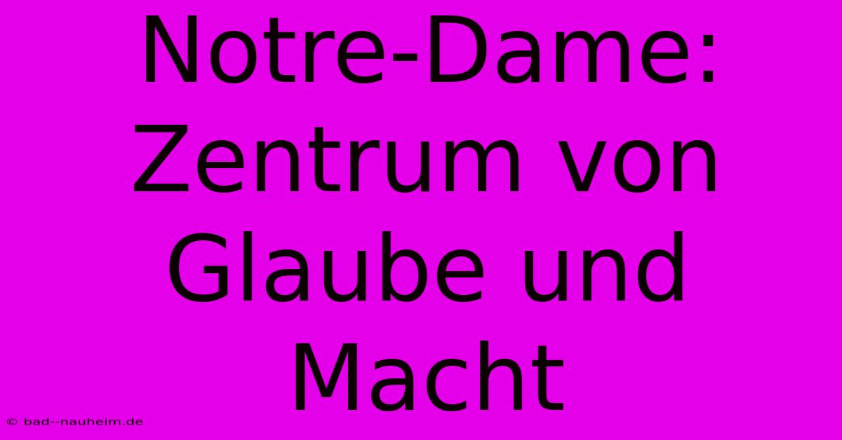 Notre-Dame:  Zentrum Von Glaube Und Macht