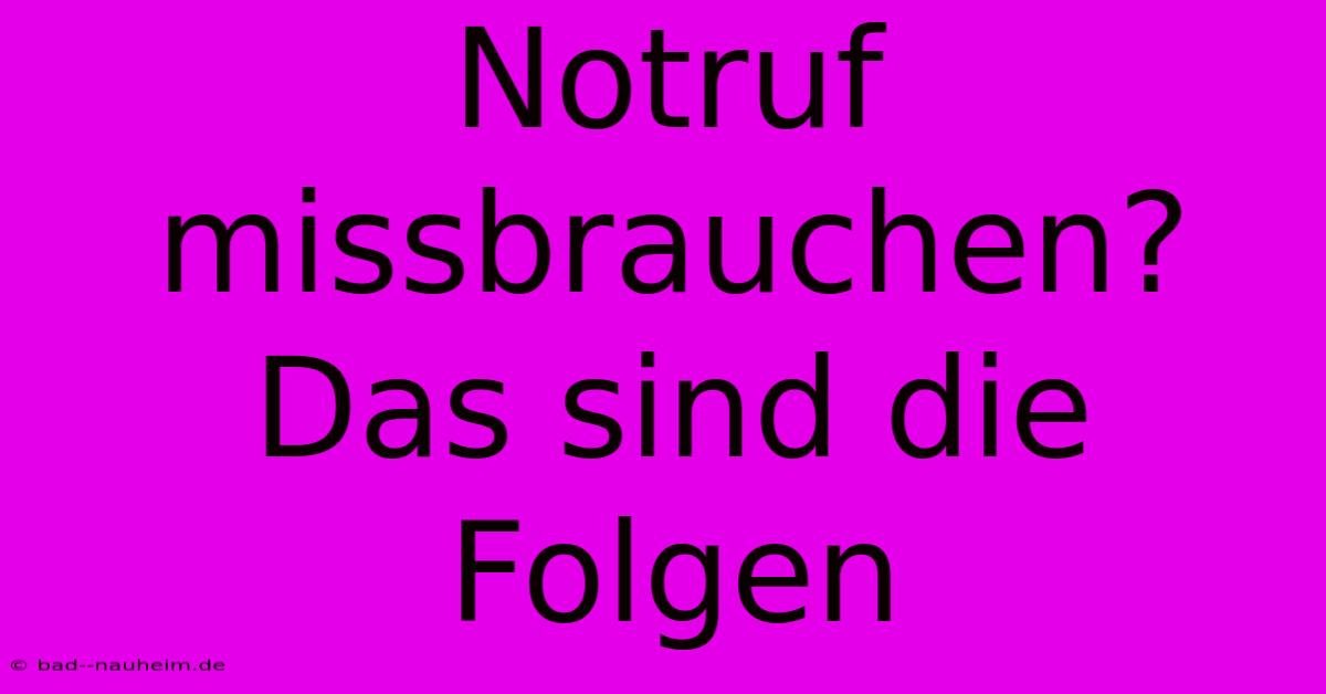 Notruf Missbrauchen? Das Sind Die Folgen