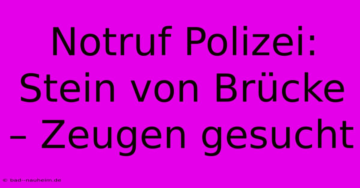 Notruf Polizei: Stein Von Brücke – Zeugen Gesucht