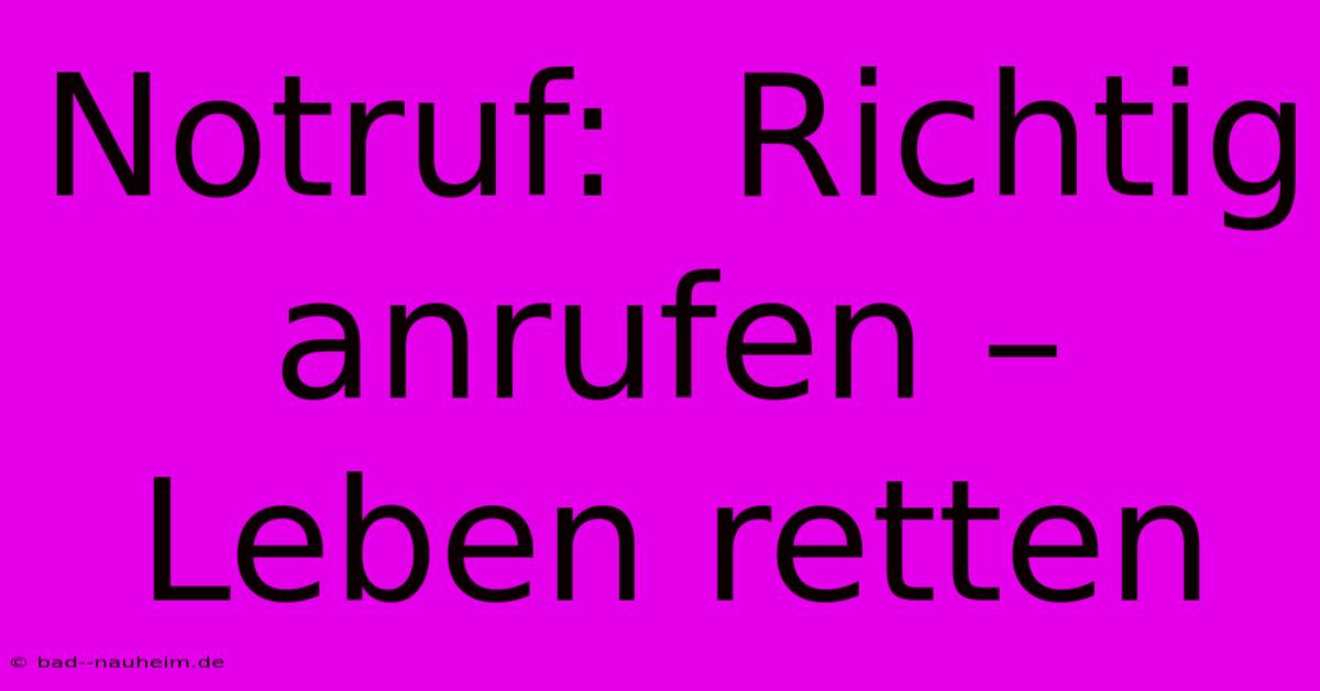 Notruf:  Richtig Anrufen – Leben Retten