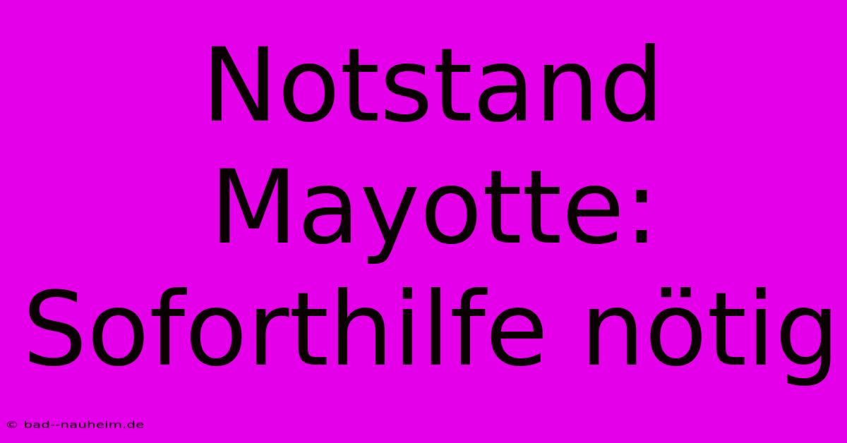 Notstand Mayotte:  Soforthilfe Nötig