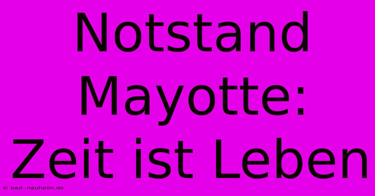 Notstand Mayotte:  Zeit Ist Leben