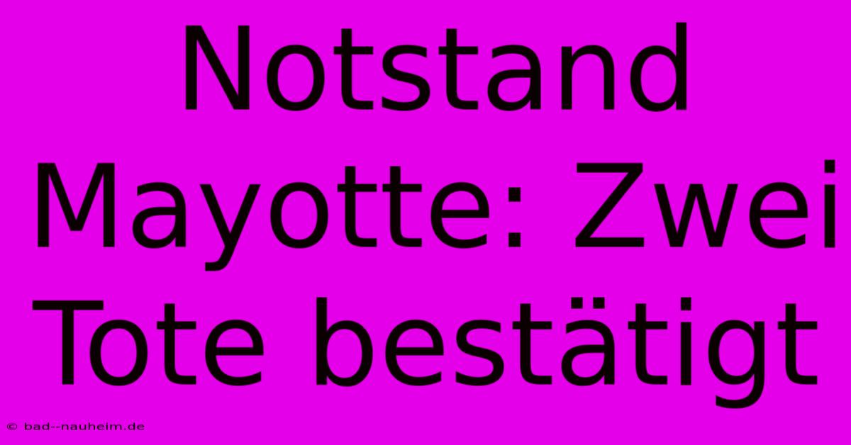 Notstand Mayotte: Zwei Tote Bestätigt