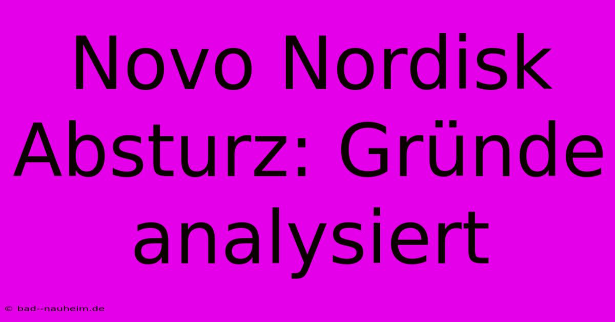 Novo Nordisk Absturz: Gründe Analysiert