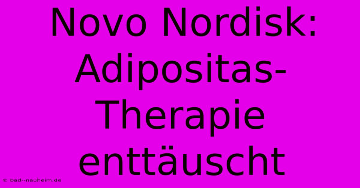 Novo Nordisk:  Adipositas-Therapie Enttäuscht