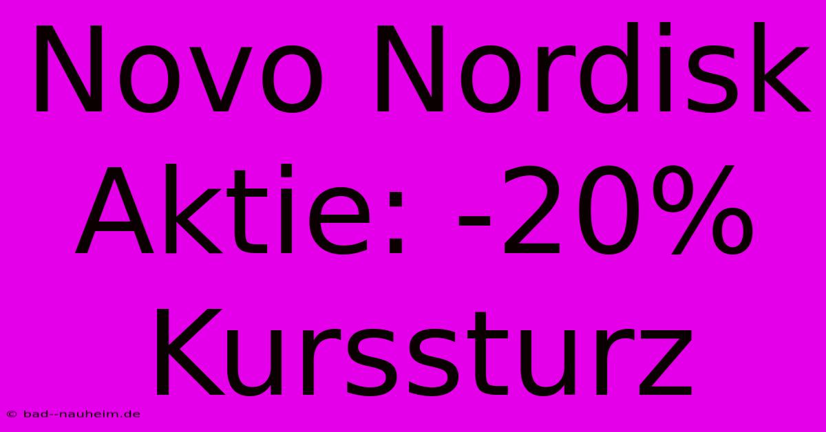 Novo Nordisk Aktie: -20% Kurssturz