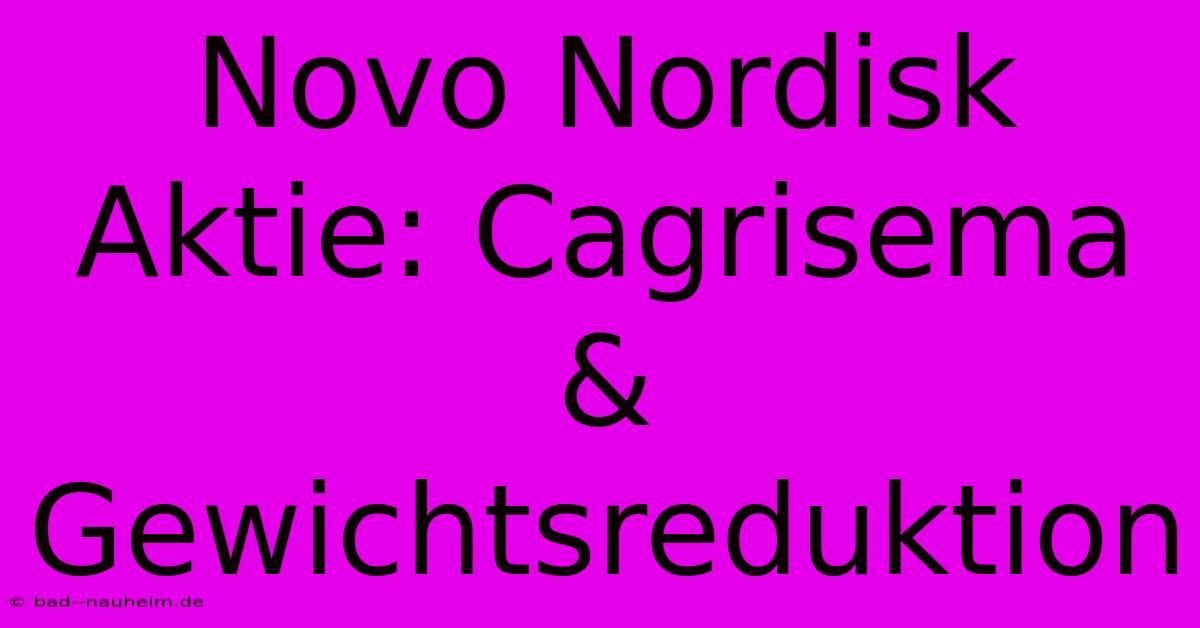 Novo Nordisk Aktie: Cagrisema & Gewichtsreduktion