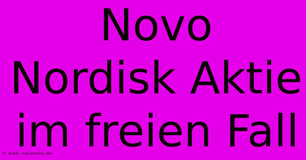 Novo Nordisk Aktie Im Freien Fall